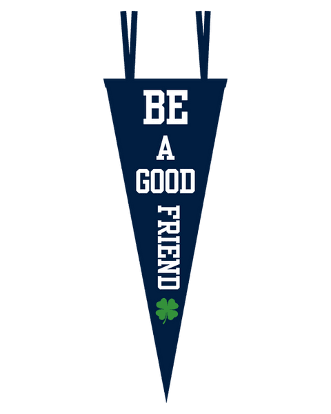 Navy pennant that reads “Be a good friend”, with a green shamrock